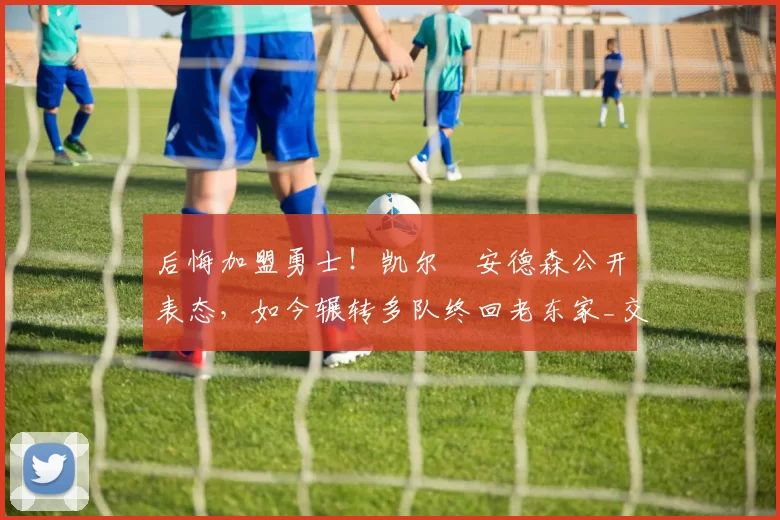 后悔加盟勇士！凯尔・安德森公开表态，如今辗转多队终回老东家_交易_森林狼_孟菲斯灰熊