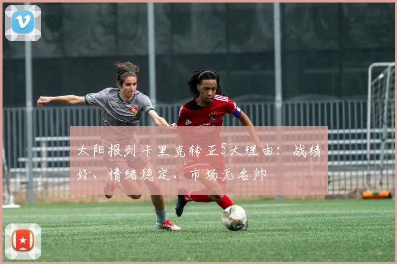 太阳报列卡里克转正5大理由：战绩好、情绪稳定、市场无名帅
